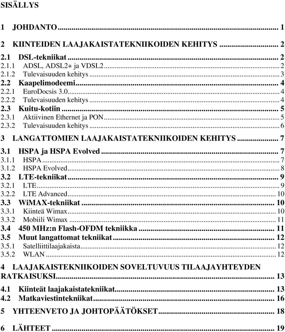 1 HSPA ja HSPA Evolved... 7 3.1.1 HSPA... 7 3.1.2 HSPA Evolved... 8 3.2 LTE-tekniikat... 9 3.2.1 LTE... 9 3.2.2 LTE Advanced... 10 3.3 WiMAX-tekniikat... 10 3.3.1 Kiinteä Wimax...10 3.3.2 Mobiili Wimax.