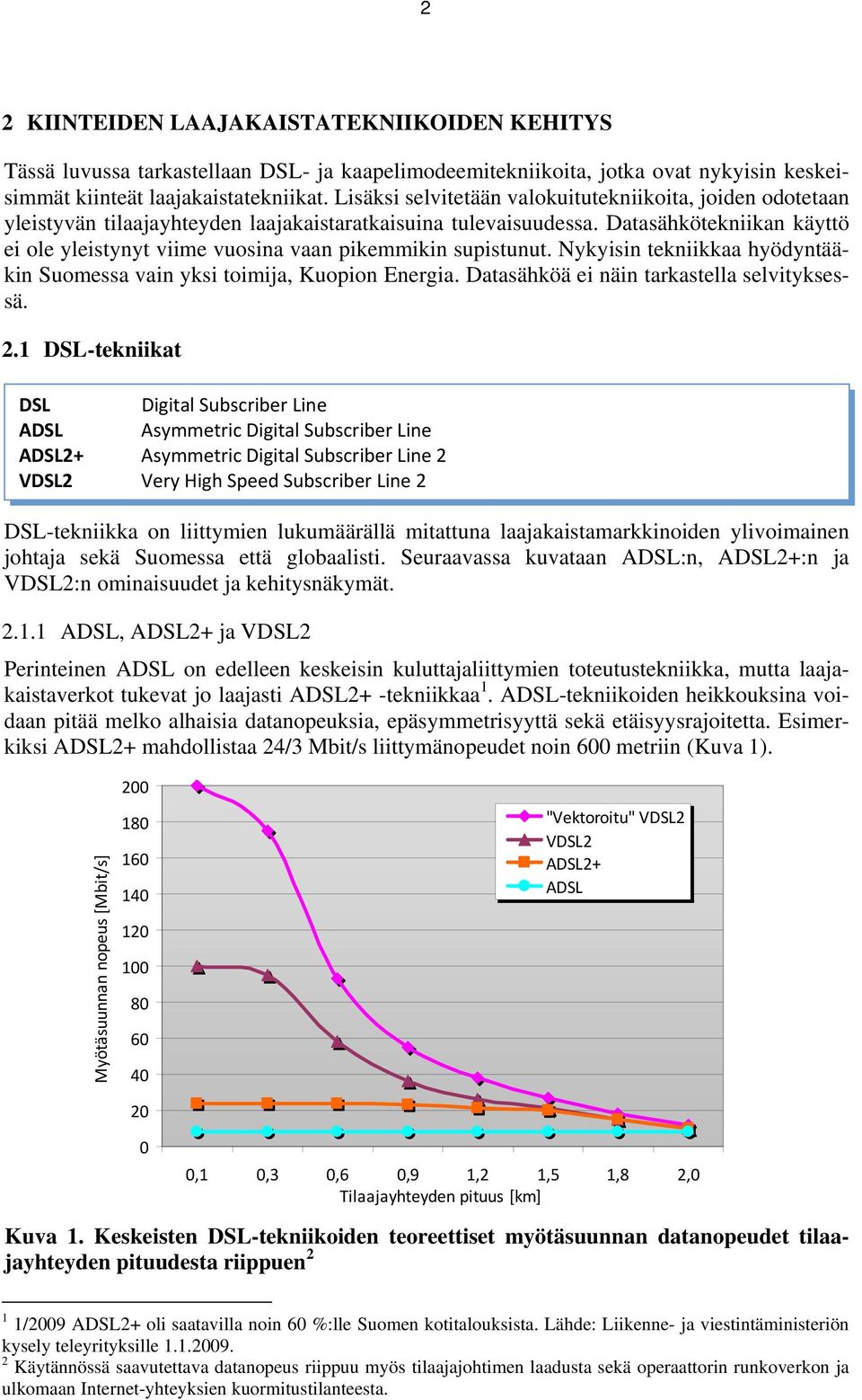 Datasähkötekniikan käyttö ei ole yleistynyt viime vuosina vaan pikemmikin supistunut. Nykyisin tekniikkaa hyödyntääkin Suomessa vain yksi toimija, Kuopion Energia.