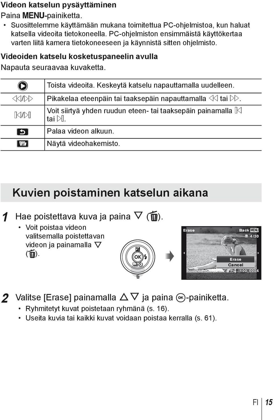 Keskeytä katselu napauttamalla uudelleen. (/* Pikakelaa eteenpäin tai taaksepäin napauttamalla ( tai *. Voit siirtyä yhden ruudun eteen- tai taaksepäin painamalla & &/) tai ). O Palaa videon alkuun.