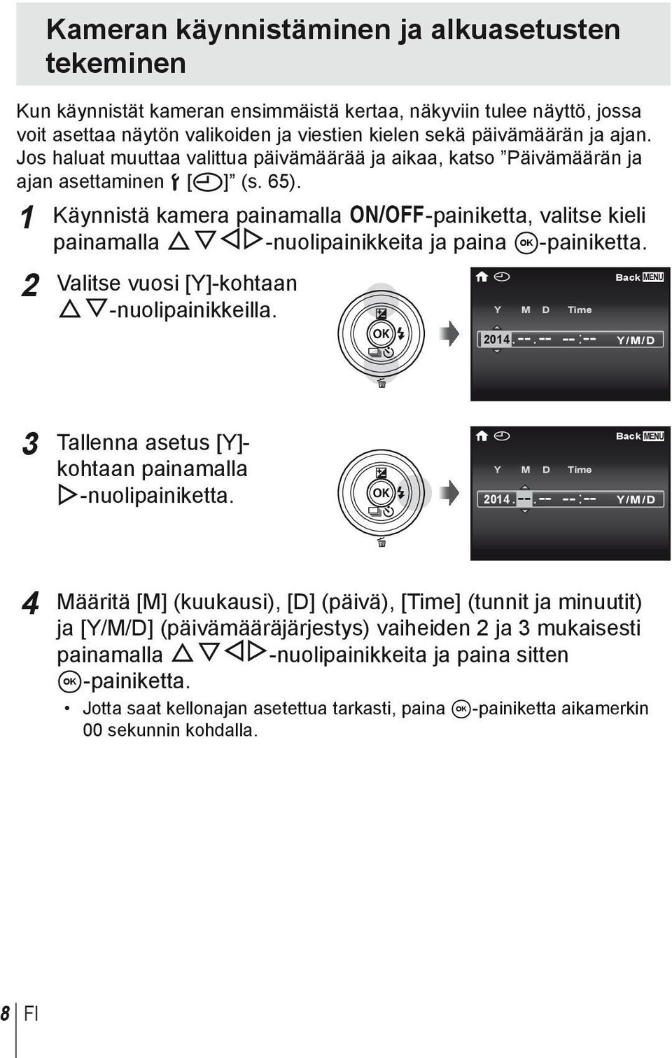 1 Käynnistä kamera painamalla n-painiketta, valitse kieli painamalla FGHI-nuolipainikkeita ja paina A-painiketta. 2 Valitse vuosi [Y]-kohtaan FG-nuolipainikkeilla. X Y M D Time 2014. --.