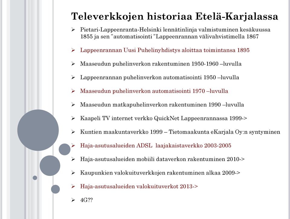 luvulla Maaseudun matkapuhelinverkon rakentuminen 1990 luvulla Kaapeli TV internet verkko QuickNet Lappeenrannassa 1999-> Kuntien maakuntaverkko 1999 Tietomaakunta ekarjala Oy:n syntyminen