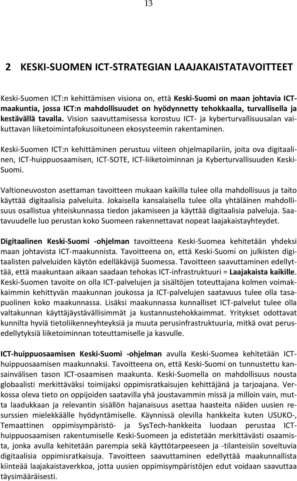 Keski-Suomen ICT:n kehittäminen perustuu viiteen ohjelmapilariin, joita ova digitaalinen, ICT-huippuosaamisen, ICT-SOTE, ICT-liiketoiminnan ja Kyberturvallisuuden Keski- Suomi.