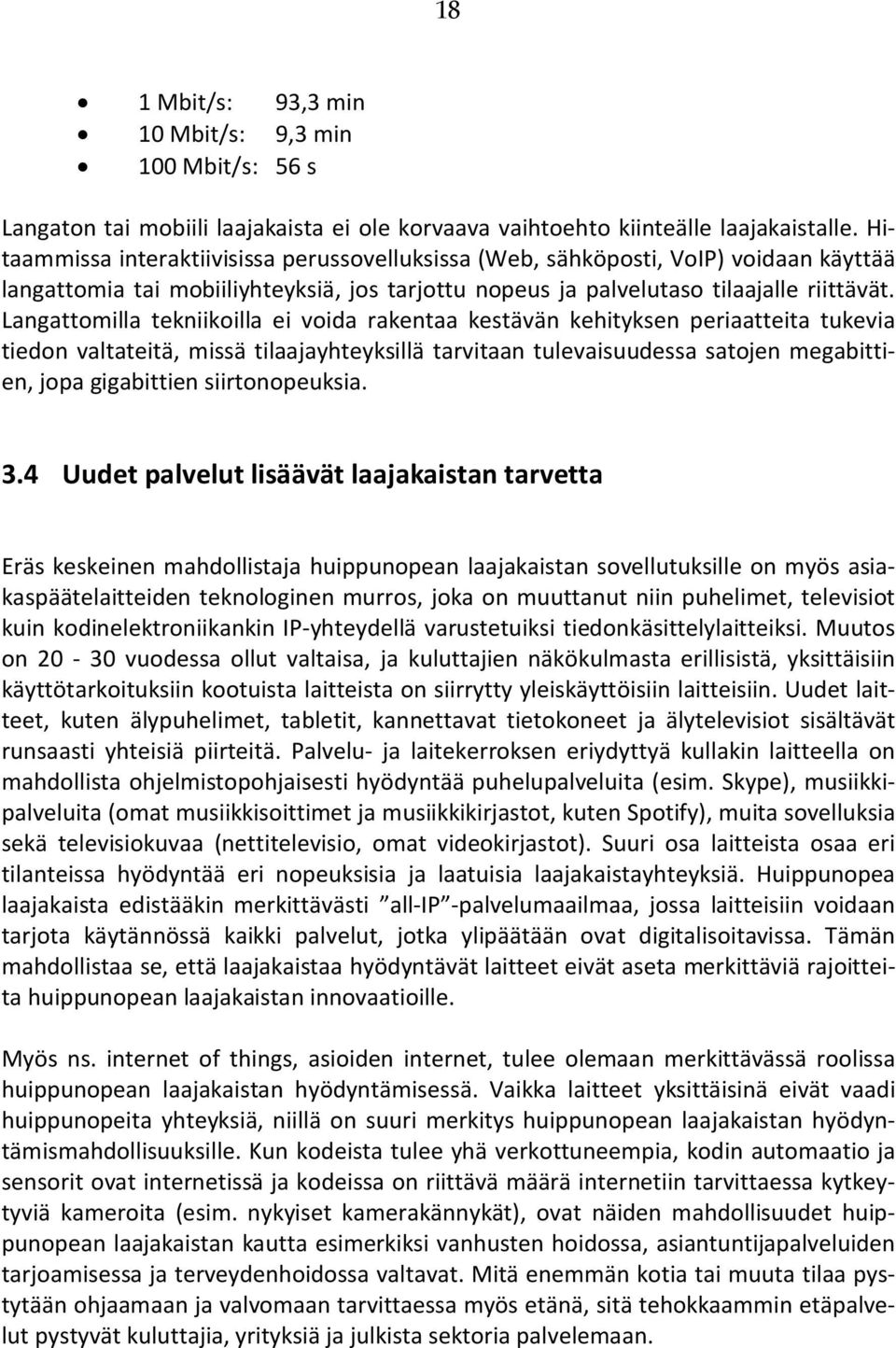 Langattomilla tekniikoilla ei voida rakentaa kestävän kehityksen periaatteita tukevia tiedon valtateitä, missä tilaajayhteyksillä tarvitaan tulevaisuudessa satojen megabittien, jopa gigabittien