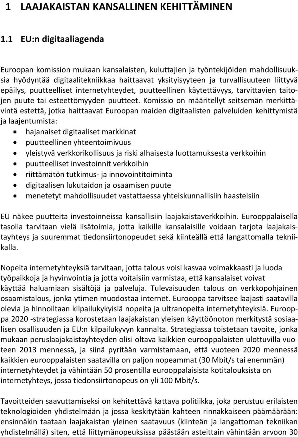 epäilys, puutteelliset internetyhteydet, puutteellinen käytettävyys, tarvittavien taitojen puute tai esteettömyyden puutteet.