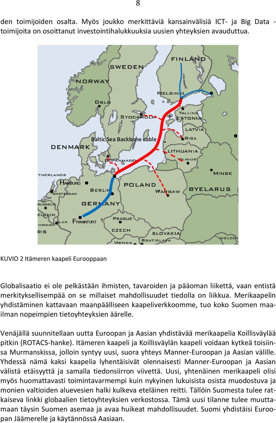 Merikaapelin yhdistäminen kattavaan maanpäälliseen kaapeliverkkoomme, tuo koko Suomen maailman nopeimpien tietoyhteyksien äärelle.