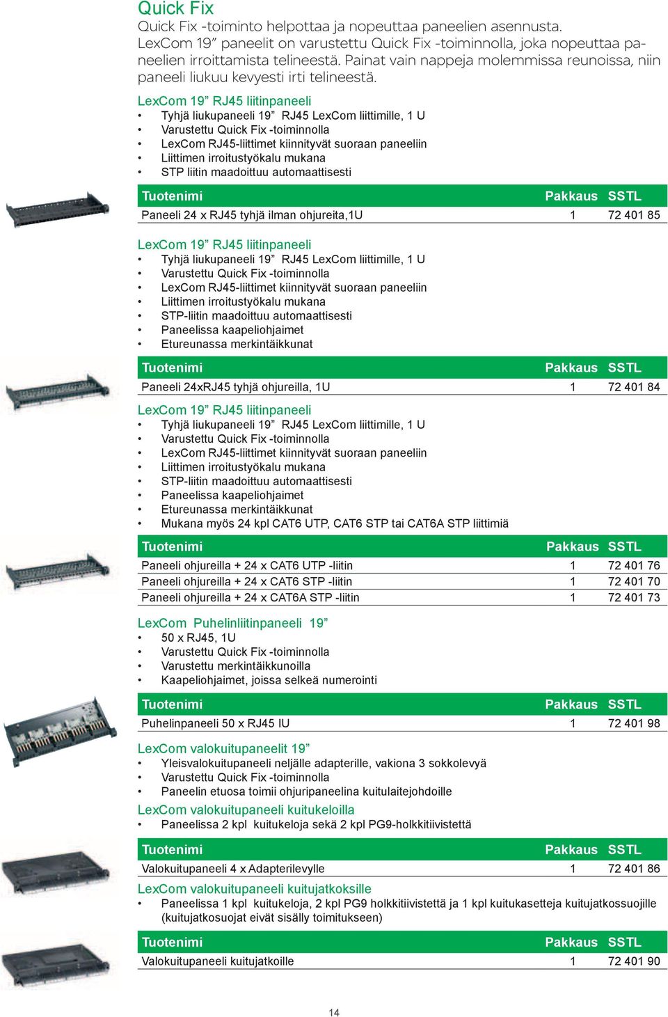 LexCom 19 RJ45 liitinpaneeli Tyhjä liukupaneeli 19 RJ45 LexCom liittimille, 1 U Varustettu Quick Fix -toiminnolla LexCom RJ45-liittimet kiinnityvät suoraan paneeliin Liittimen irroitustyökalu mukana