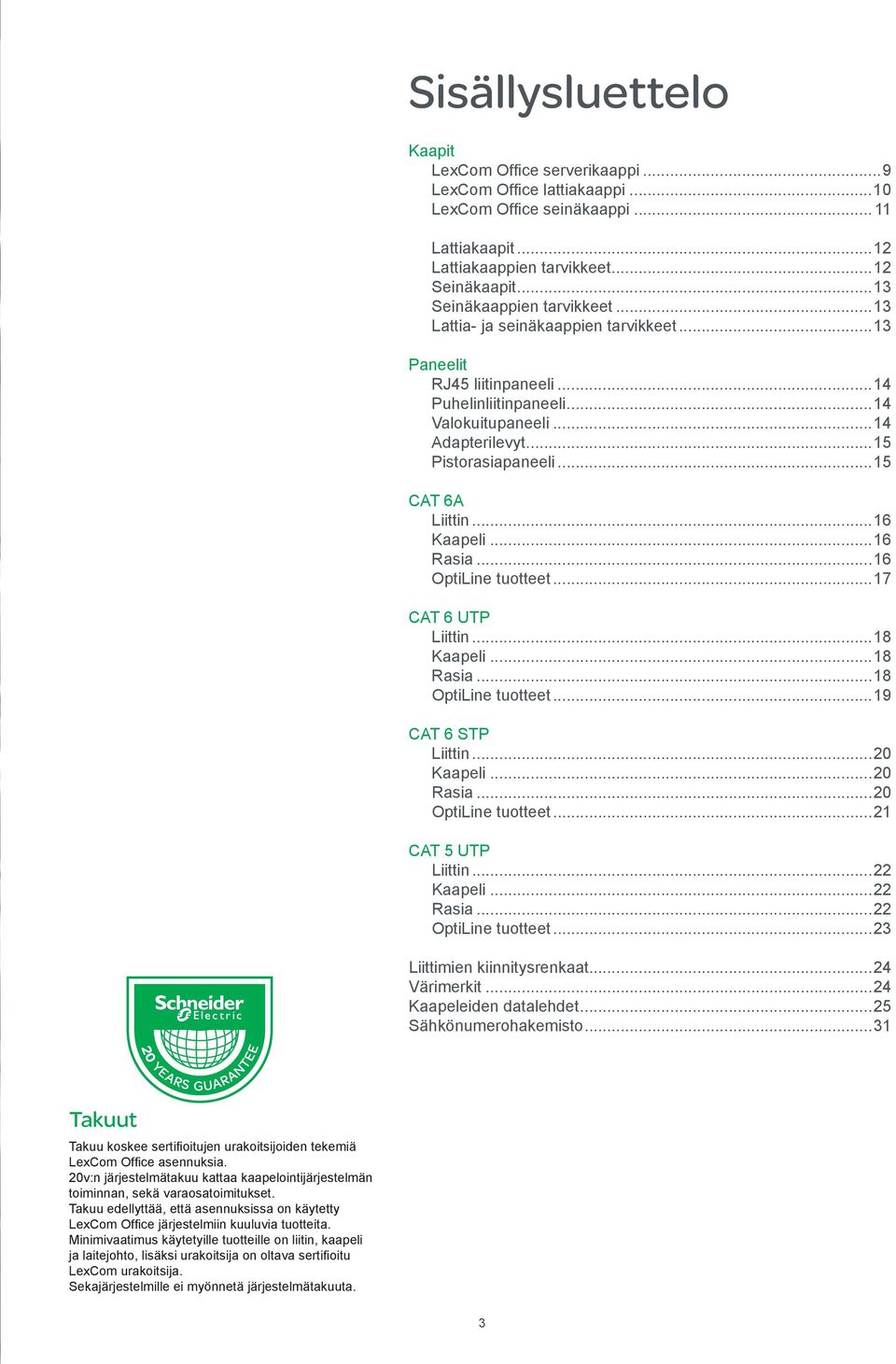 ..15 CAT 6A Liittin...16 Kaapeli...16 Rasia...16 OptiLine tuotteet...17 CAT 6 UTP Liittin...18 Kaapeli...18 Rasia...18 OptiLine tuotteet...19 CAT 6 STP Liittin...20 Kaapeli...20 Rasia.