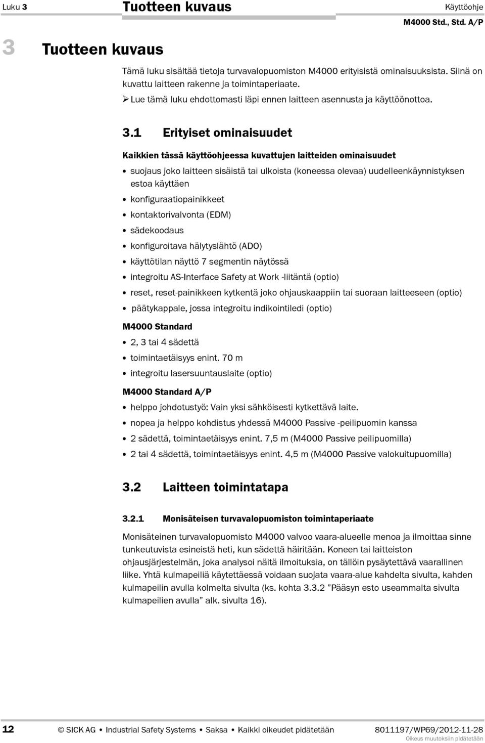 1 Erityiset ominaisuudet Kaikkien tässä käyttöohjeessa kuvattujen laitteiden ominaisuudet suojaus joko laitteen sisäistä tai ulkoista (koneessa olevaa) uudelleenkäynnistyksen estoa käyttäen