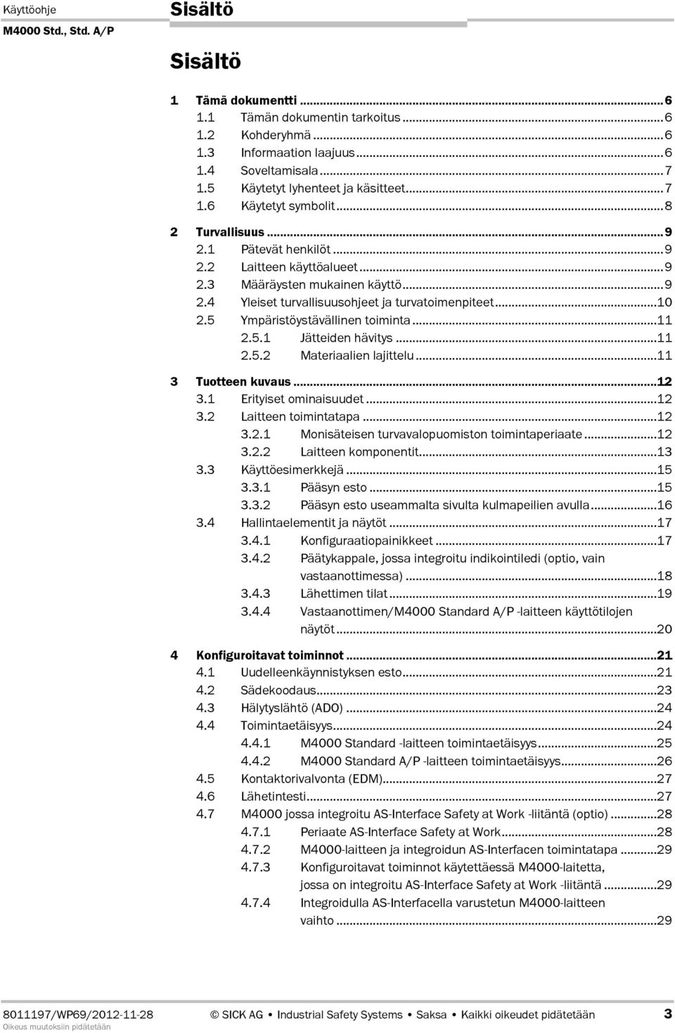 5 Ympäristöystävällinen toiminta...11 2.5.1 Jätteiden hävitys...11 2.5.2 Materiaalien lajittelu...11 3 Tuotteen kuvaus...12 3.1 Erityiset ominaisuudet...12 3.2 Laitteen toimintatapa...12 3.2.1 Monisäteisen turvavalopuomiston toimintaperiaate.