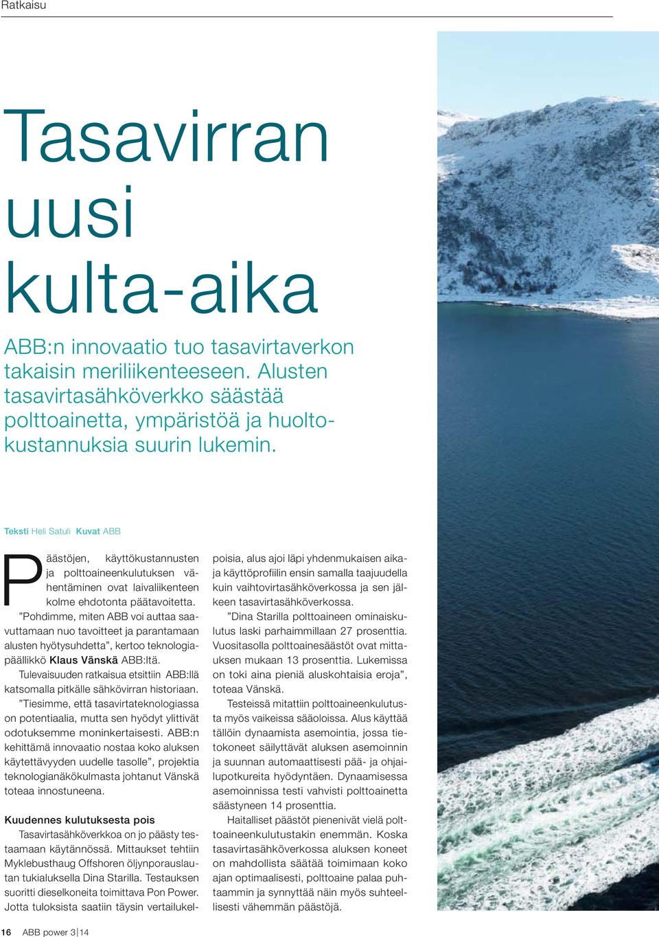 Teksti Heli Satuli Kuvat ABB Päästöjen, käyttökustannusten ja polttoaineenkulutuksen vähentäminen ovat laivaliikenteen kolme ehdotonta päätavoitetta.