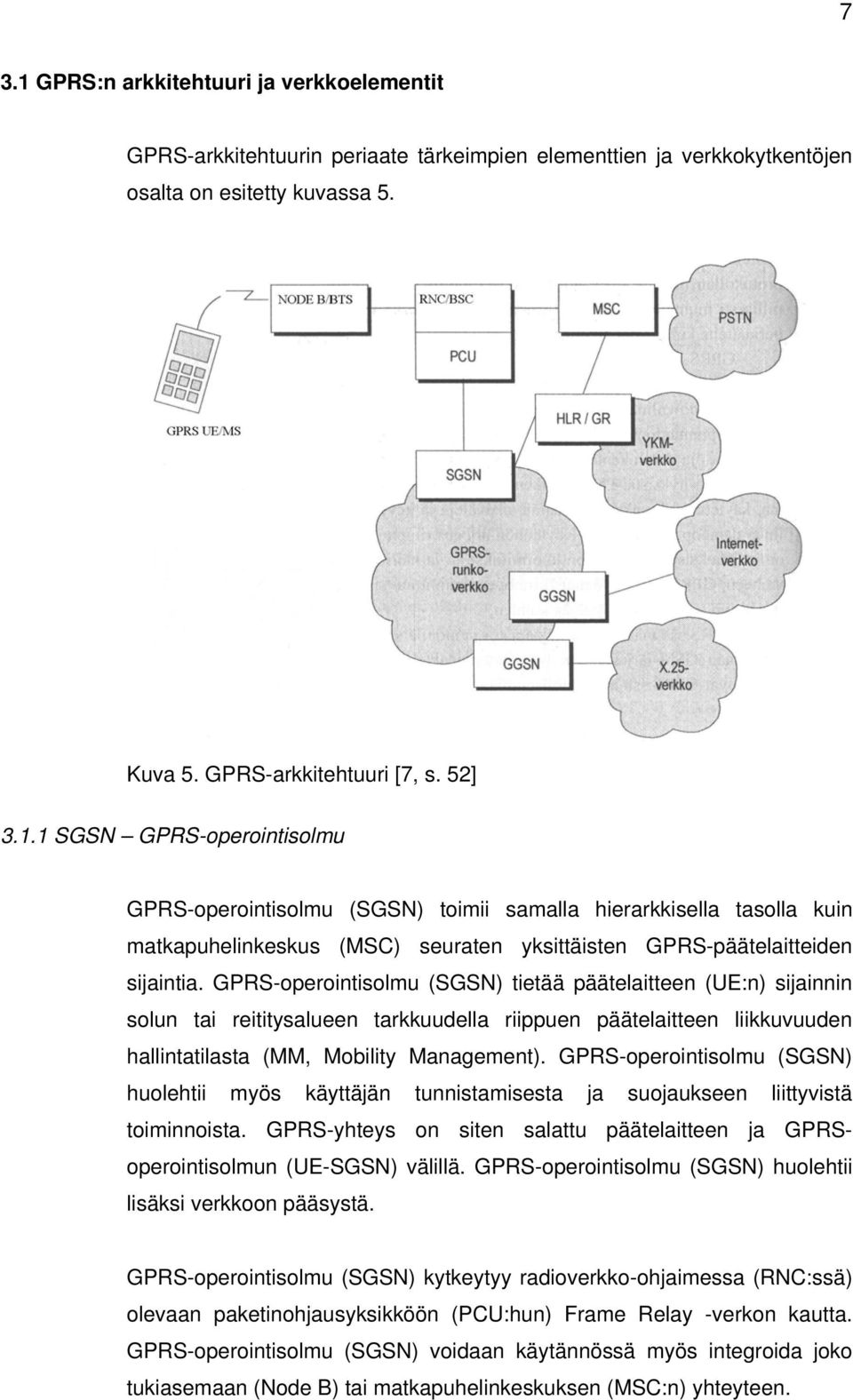 GPRS-operointisolmu (SGSN) huolehtii myös käyttäjän tunnistamisesta ja suojaukseen liittyvistä toiminnoista. GPRS-yhteys on siten salattu päätelaitteen ja GPRSoperointisolmun (UE-SGSN) välillä.