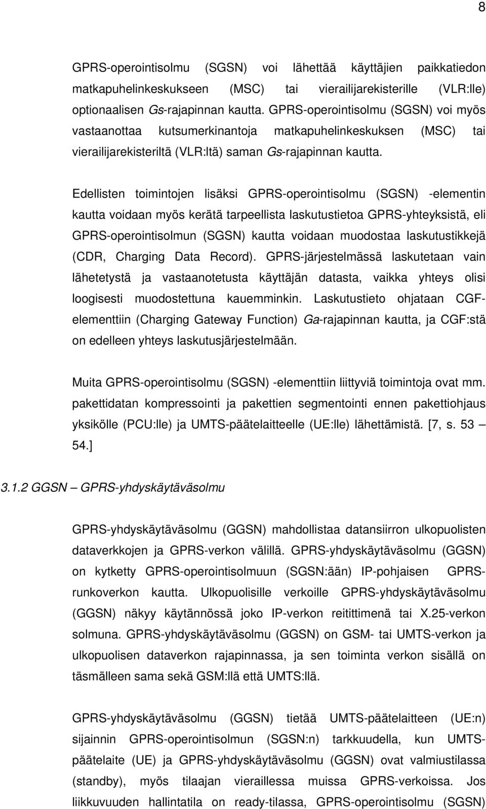 Edellisten toimintojen lisäksi GPRS-operointisolmu (SGSN) -elementin kautta voidaan myös kerätä tarpeellista laskutustietoa GPRS-yhteyksistä, eli GPRS-operointisolmun (SGSN) kautta voidaan muodostaa