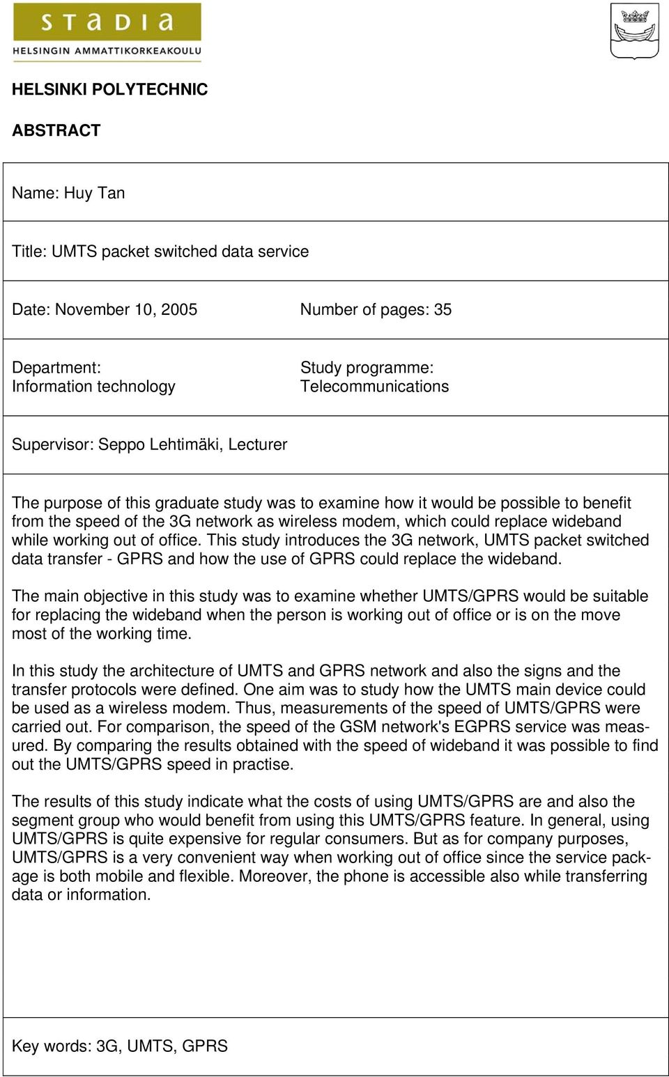 wideband while working out of office. This study introduces the 3G network, UMTS packet switched data transfer - GPRS and how the use of GPRS could replace the wideband.