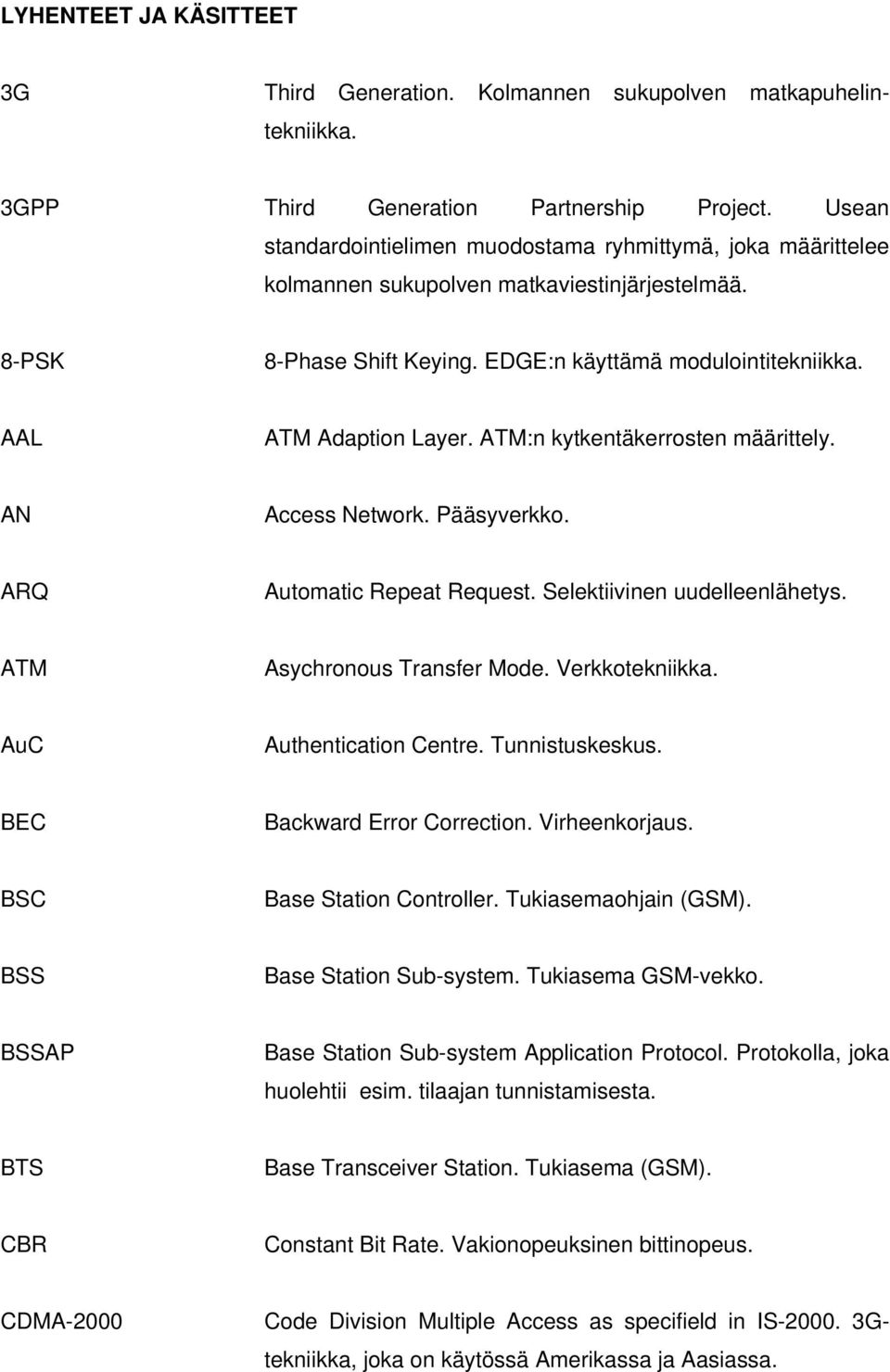 AAL ATM Adaption Layer. ATM:n kytkentäkerrosten määrittely. AN Access Network. Pääsyverkko. ARQ Automatic Repeat Request. Selektiivinen uudelleenlähetys. ATM Asychronous Transfer Mode.
