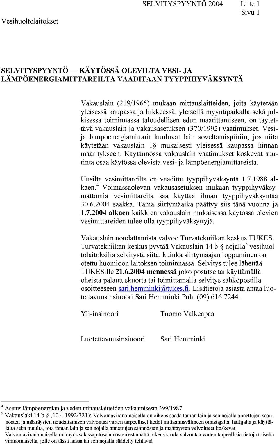 vaatimukset. Vesija lämpöenergiamittarit kuuluvat lain soveltamispiiriin, jos niitä käytetään vakauslain 1 mukaisesti yleisessä kaupassa hinnan määritykseen.