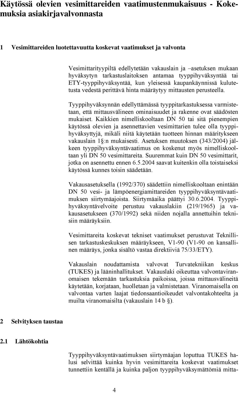 perusteella. Tyyppihyväksynnän edellyttämässä tyyppitarkastuksessa varmistetaan, että mittausvälineen ominaisuudet ja rakenne ovat säädösten mukaiset.