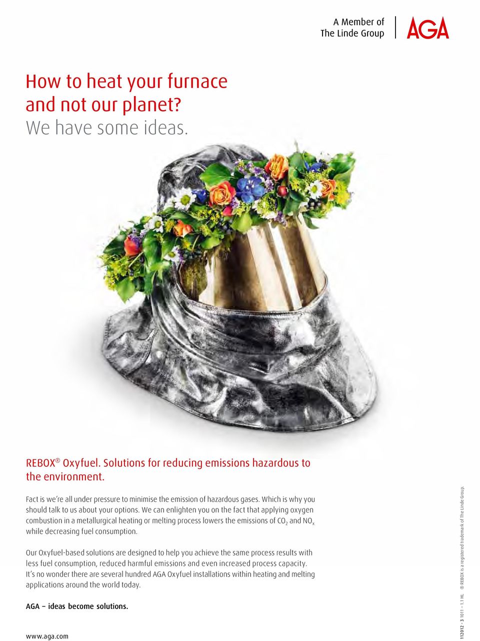We can enlighten you on the fact that applying oxygen combustion in a metallurgical heating or melting process lowers the emissions of CO 2 and NO x while decreasing fuel consumption.