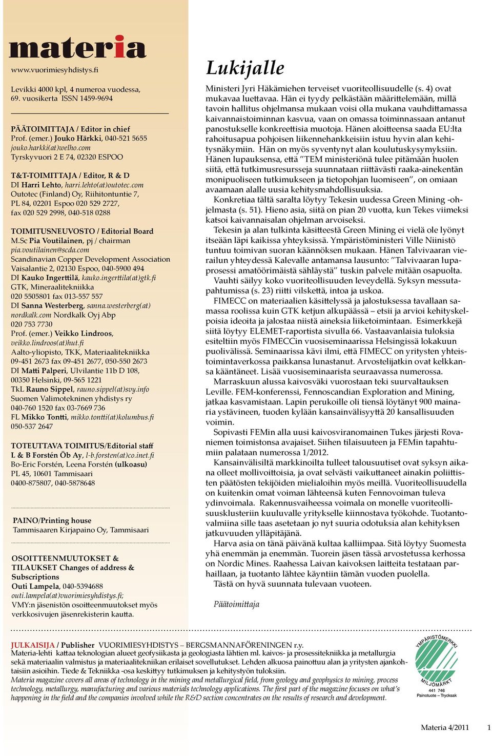 com Outotec (Finland) Oy, Riihitontuntie 7, PL 84, 02201 Espoo 020 529 2727, fax 020 529 2998, 040-518 0288 TOIMITUSNEUVOSTO / Editorial Board M.Sc Pia Voutilainen, pj / chairman pia.voutilainen@scda.