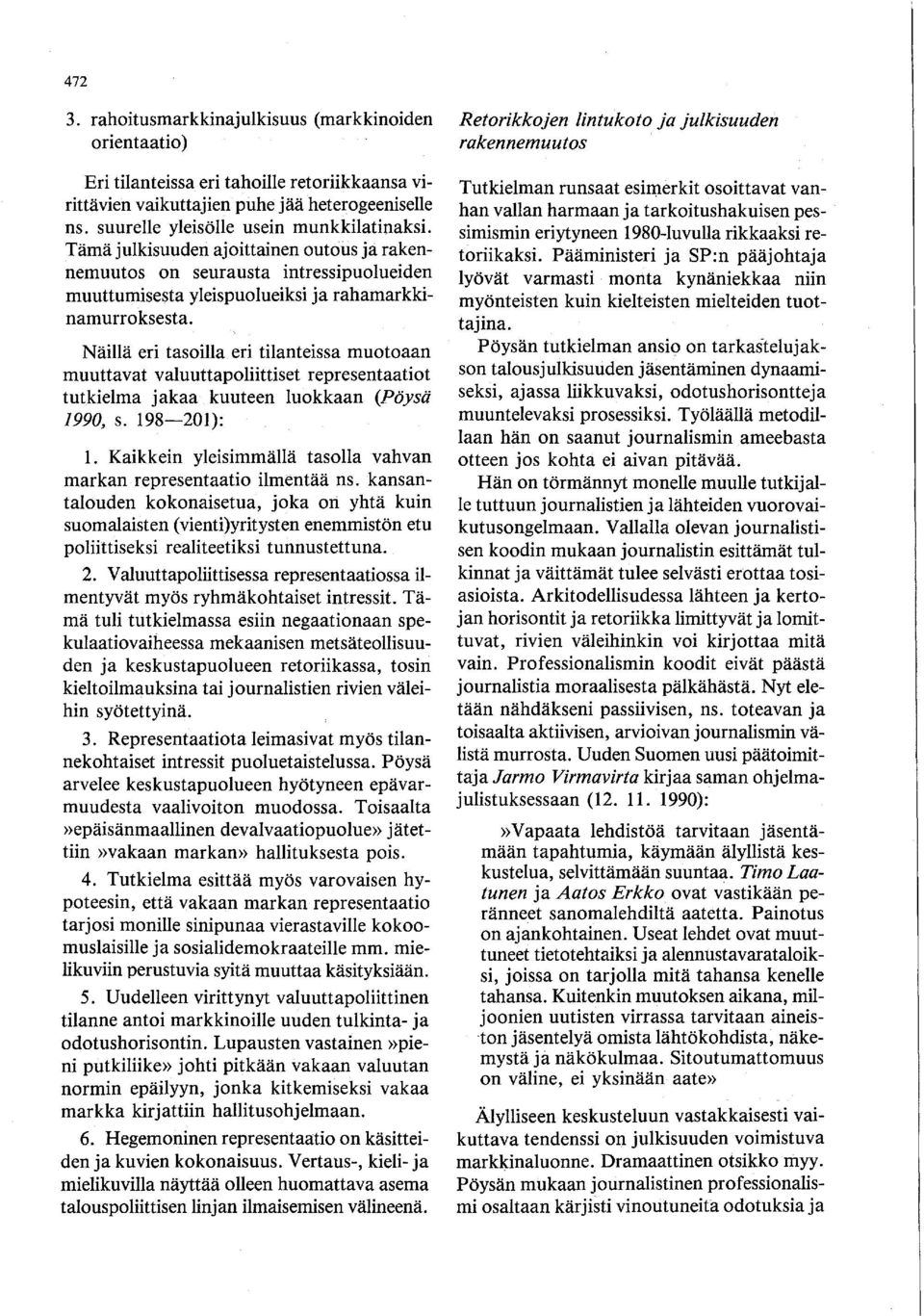 Näillä eri tasoilla eri tilanteissa muotoaan muuttavat valuuttapoliittiset representaatiot tutkielma jakaa kuuteen luokkaan (Pöysä 1990, s. 198-201): 1.