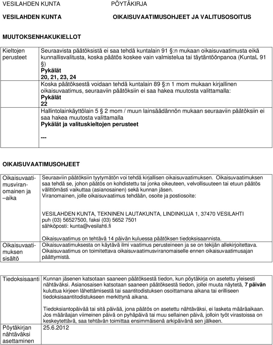 kirjallinen oikaisuvaatimus, seuraaviin päätöksiin ei saa hakea muutosta valittamalla: 22 Hallintolainkäyttölain 5 2 mom / muun lainsäädännön mukaan seuraaviin päätöksiin ei saa hakea muutosta