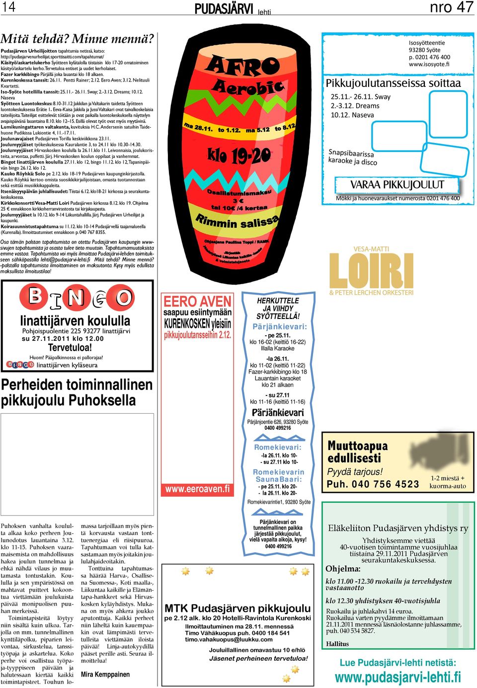 Fazer karkkibingo Pärjällä joka lauantai klo 18 alkaen. Kurenkoskessa tanssit: 26.11. Pentti Rainer; 2.12. Eero Aven; 3.12. Nelituuli Kvartetti. Iso-Syöte hotellilla tanssit: 25.11.- 26.11. Sway; 2.