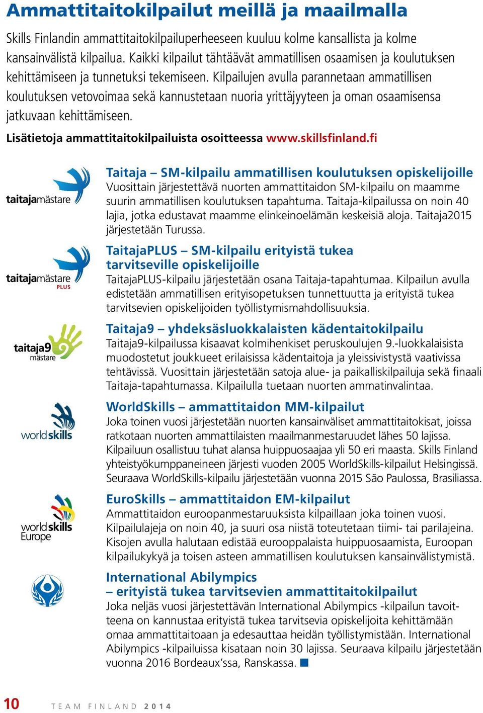 Kilpailujen avulla parannetaan ammatillisen koulutuksen vetovoimaa sekä kannustetaan nuoria yrittäjyyteen ja oman osaamisensa jatkuvaan kehittämiseen.
