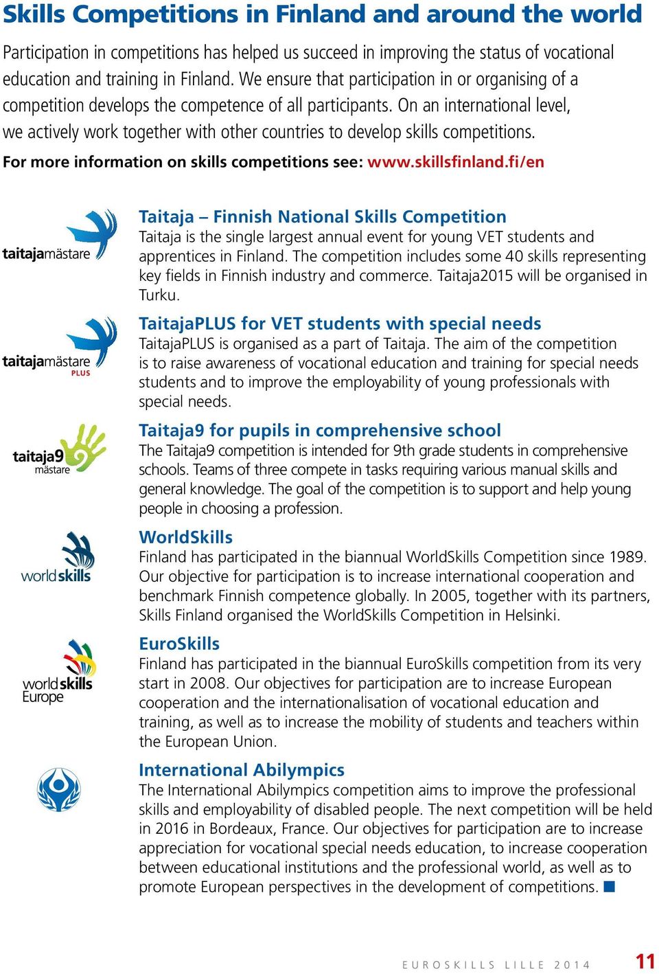 On an international level, we actively work together with other countries to develop skills competitions. For more information on skills competitions see: www.skillsfinland.
