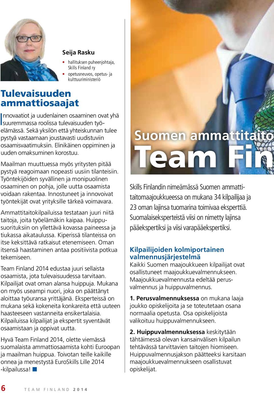 Maailman muuttuessa myös yritysten pitää pystyä reagoimaan nopeasti uusiin tilanteisiin. Työntekijöiden syvällinen ja monipuolinen osaaminen on pohja, jolle uutta osaamista voidaan rakentaa.