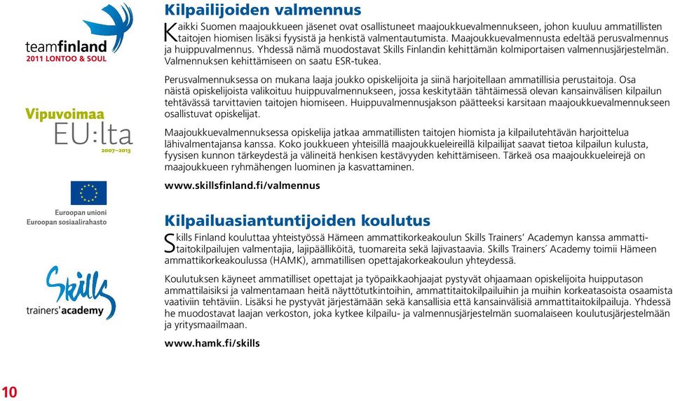 Valmennuksen kehittämiseen on saatu ESR-tukea. Perusvalmennuksessa on mukana laaja joukko opiskelijoita ja siinä harjoitellaan ammatillisia perustaitoja.