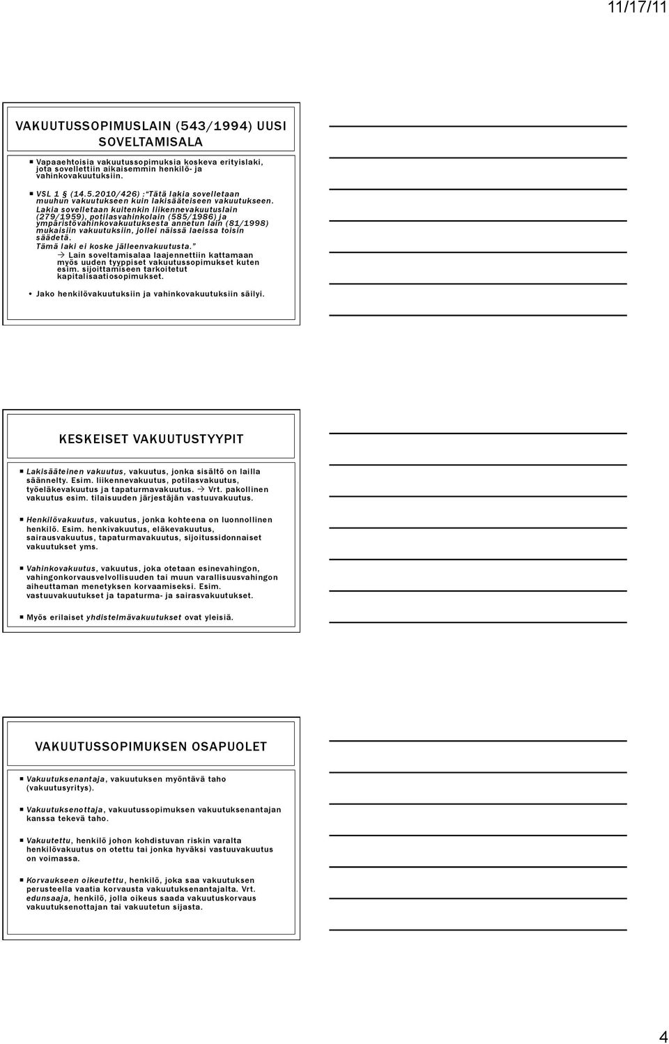 säädetä. Tämä laki ei koske jälleenvakuutusta. à Lain soveltamisalaa laajennettiin kattamaan myös uuden tyyppiset vakuutussopimukset kuten esim. sijoittamiseen tarkoitetut kapitalisaatiosopimukset.