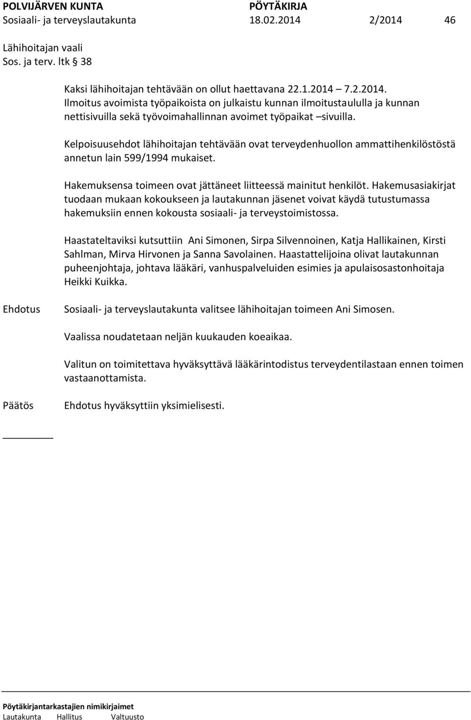 Hakemusasiakirjat tuodaan mukaan kokoukseen ja lautakunnan jäsenet voivat käydä tutustumassa hakemuksiin ennen kokousta sosiaali- ja terveystoimistossa.