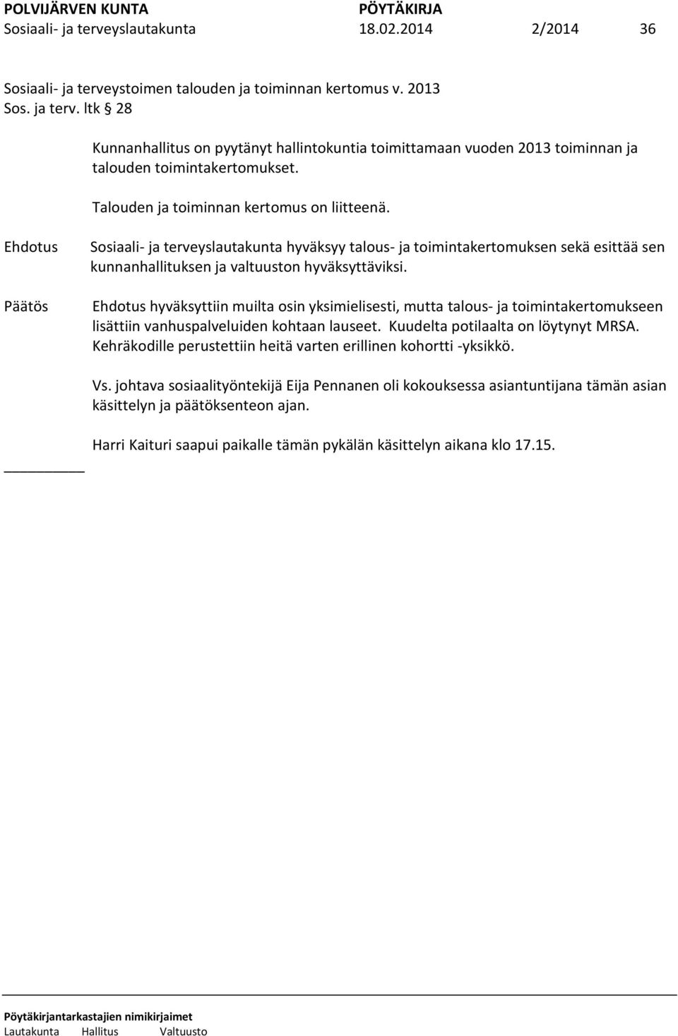 hyväksyttiin muilta osin yksimielisesti, mutta talous- ja toimintakertomukseen lisättiin vanhuspalveluiden kohtaan lauseet. Kuudelta potilaalta on löytynyt MRSA.