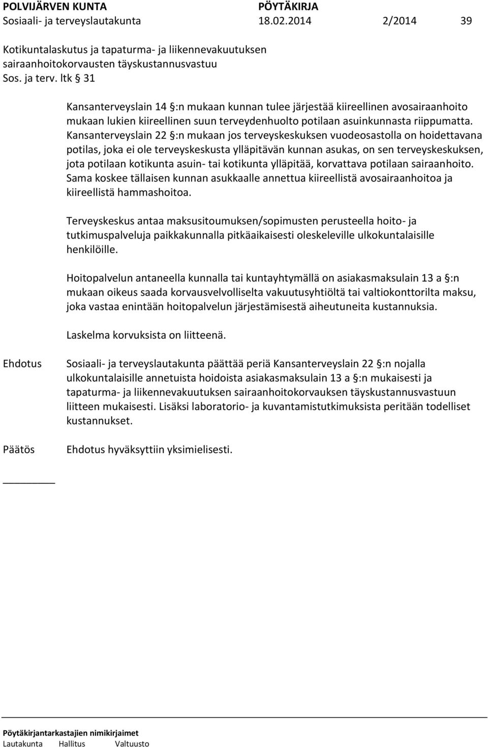 asuin- tai kotikunta ylläpitää, korvattava potilaan sairaanhoito. Sama koskee tällaisen kunnan asukkaalle annettua kiireellistä avosairaanhoitoa ja kiireellistä hammashoitoa.