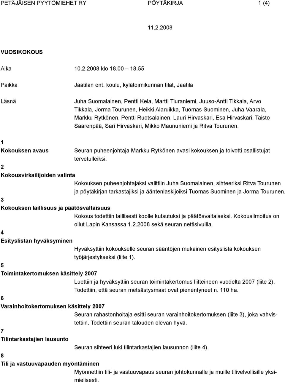 Markku Rytkönen, Pentti Ruotsalainen, Lauri Hirvaskari, Esa Hirvaskari, Taisto Saarenpää, Sari Hirvaskari, Mikko Maununiemi ja Ritva Tourunen.