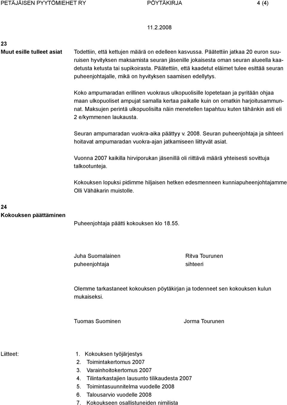 Päätettiin, että kaadetut eläimet tulee esittää seuran puheenjohtajalle, mikä on hyvityksen saamisen edellytys.