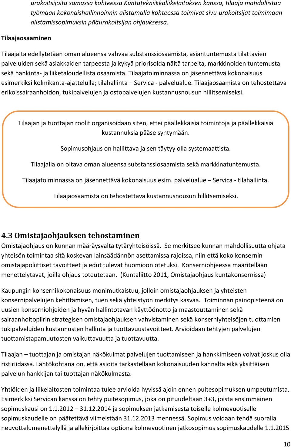 Tilaajalta edellytetään oman alueensa vahvaa substanssiosaamista, asiantuntemusta tilattavien palveluiden sekä asiakkaiden tarpeesta ja kykyä priorisoida näitä tarpeita, markkinoiden tuntemusta sekä