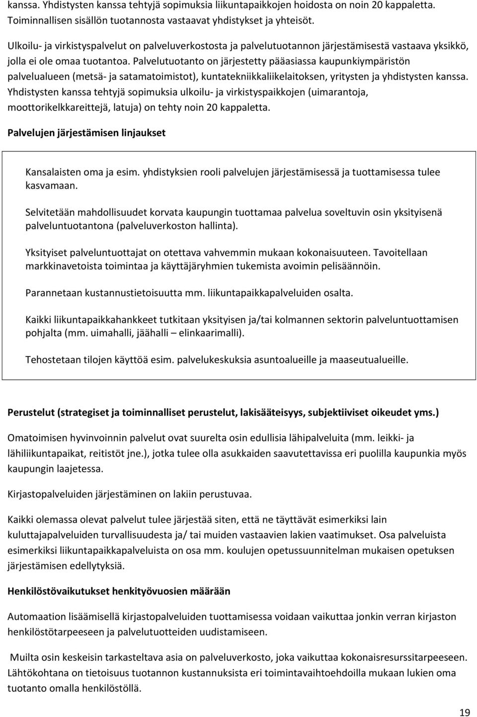 Palvelutuotanto on järjestetty pääasiassa kaupunkiympäristön palvelualueen (metsä ja satamatoimistot), kuntatekniikkaliikelaitoksen, yritysten ja yhdistysten kanssa.