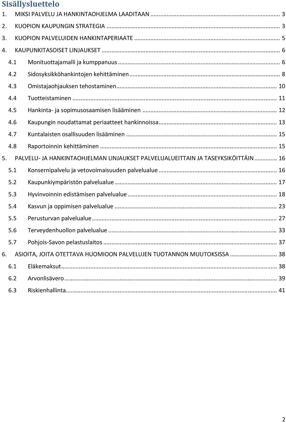 .. 12 4.6 Kaupungin noudattamat periaatteet hankinnoissa... 13 4.7 Kuntalaisten osallisuuden lisääminen... 15 4.8 Raportoinnin kehittäminen... 15 5.