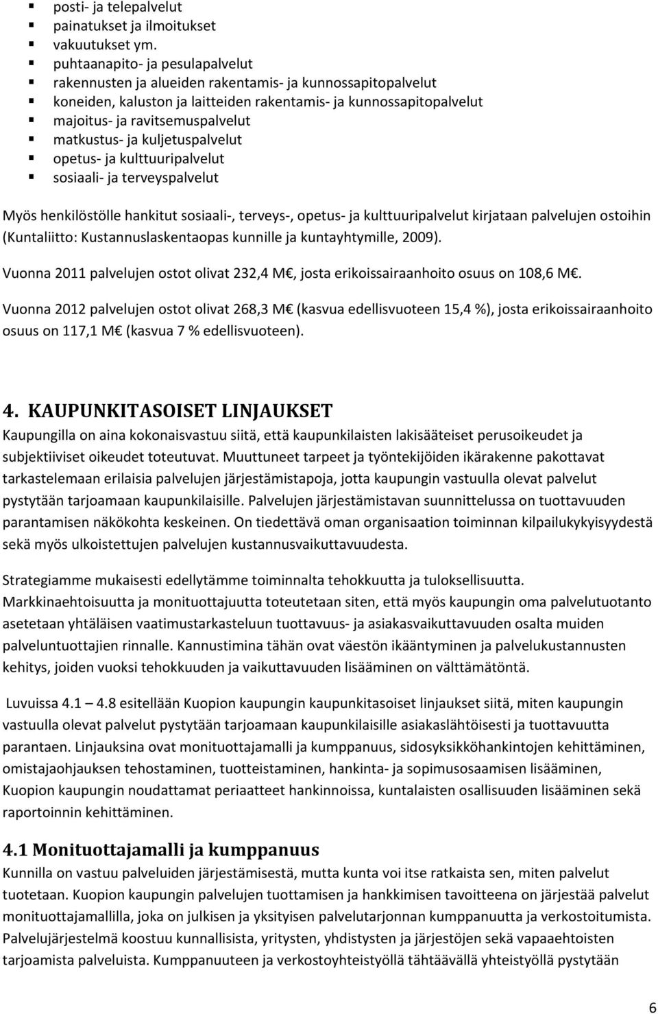 ja kuljetuspalvelut opetus ja kulttuuripalvelut sosiaali ja terveyspalvelut Myös henkilöstölle hankitut sosiaali, terveys, opetus ja kulttuuripalvelut kirjataan palvelujen ostoihin (Kuntaliitto: