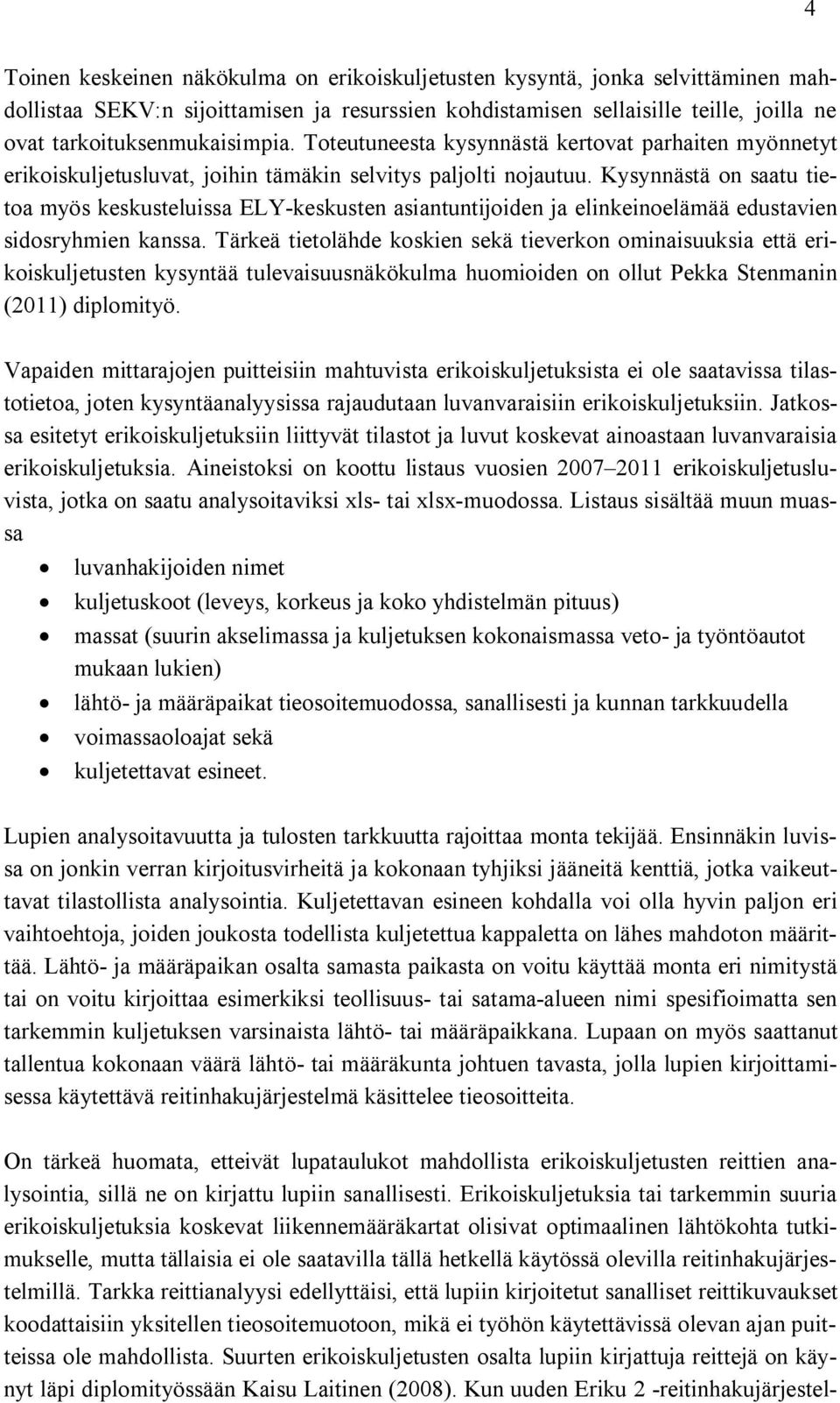 Kysynnästä on saatu tietoa myös keskusteluissa ELY-keskusten asiantuntijoiden ja elinkeinoelämää edustavien sidosryhmien kanssa.