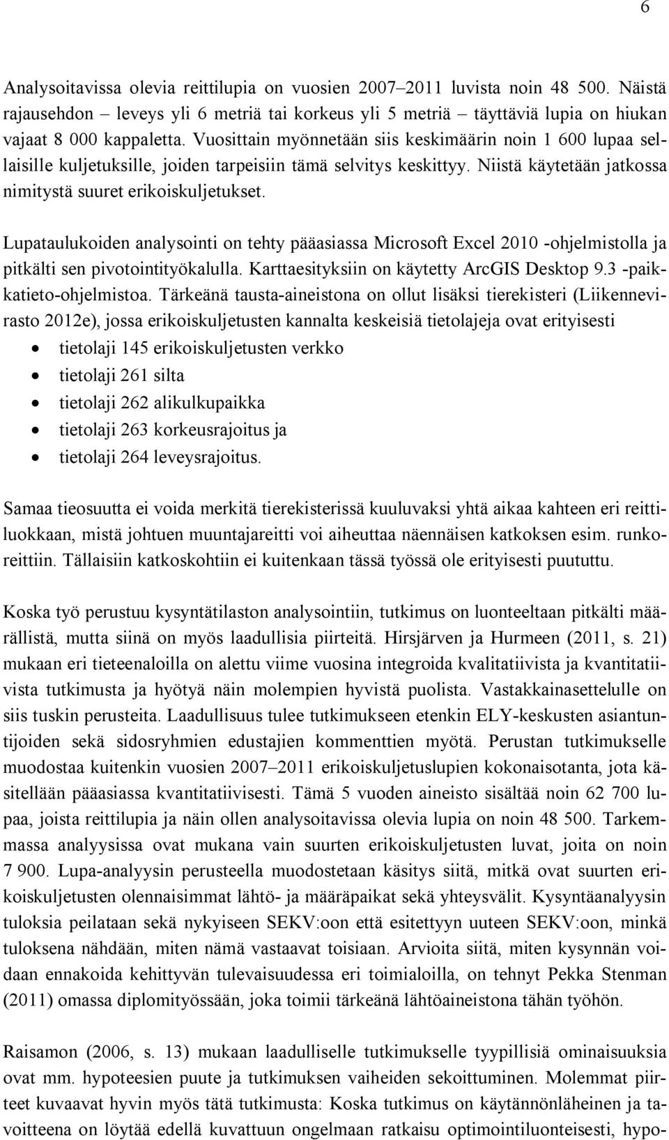 Lupataulukoiden analysointi on tehty pääasiassa Microsoft Excel 2010 -ohjelmistolla ja pitkälti sen pivotointityökalulla. Karttaesityksiin on käytetty ArcGIS Desktop 9.3 -paikkatieto-ohjelmistoa.