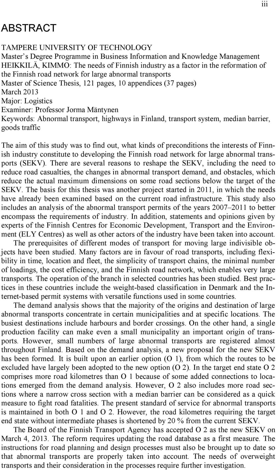 Abnormal transport, highways in Finland, transport system, median barrier, goods traffic The aim of this study was to find out, what kinds of preconditions the interests of Finnish industry