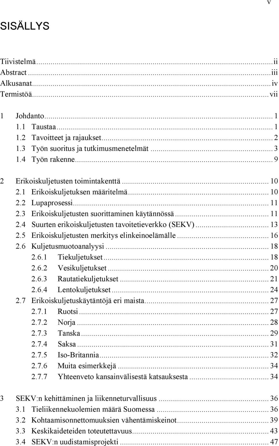 .. 13 2.5 Erikoiskuljetusten merkitys elinkeinoelämälle... 16 2.6 Kuljetusmuotoanalyysi... 18 2.6.1 Tiekuljetukset... 18 2.6.2 Vesikuljetukset... 20 2.6.3 Rautatiekuljetukset... 21 2.6.4 Lentokuljetukset.