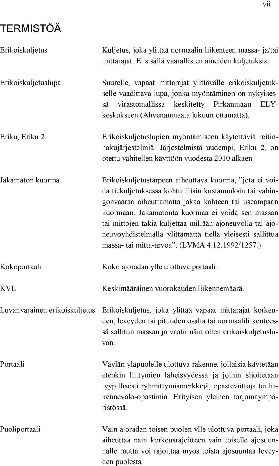 Suurelle, vapaat mittarajat ylittävälle erikoiskuljetukselle vaadittava lupa, jonka myöntäminen on nykyisessä virastomallissa keskitetty Pirkanmaan ELYkeskukseen (Ahvenanmaata lukuun ottamatta).