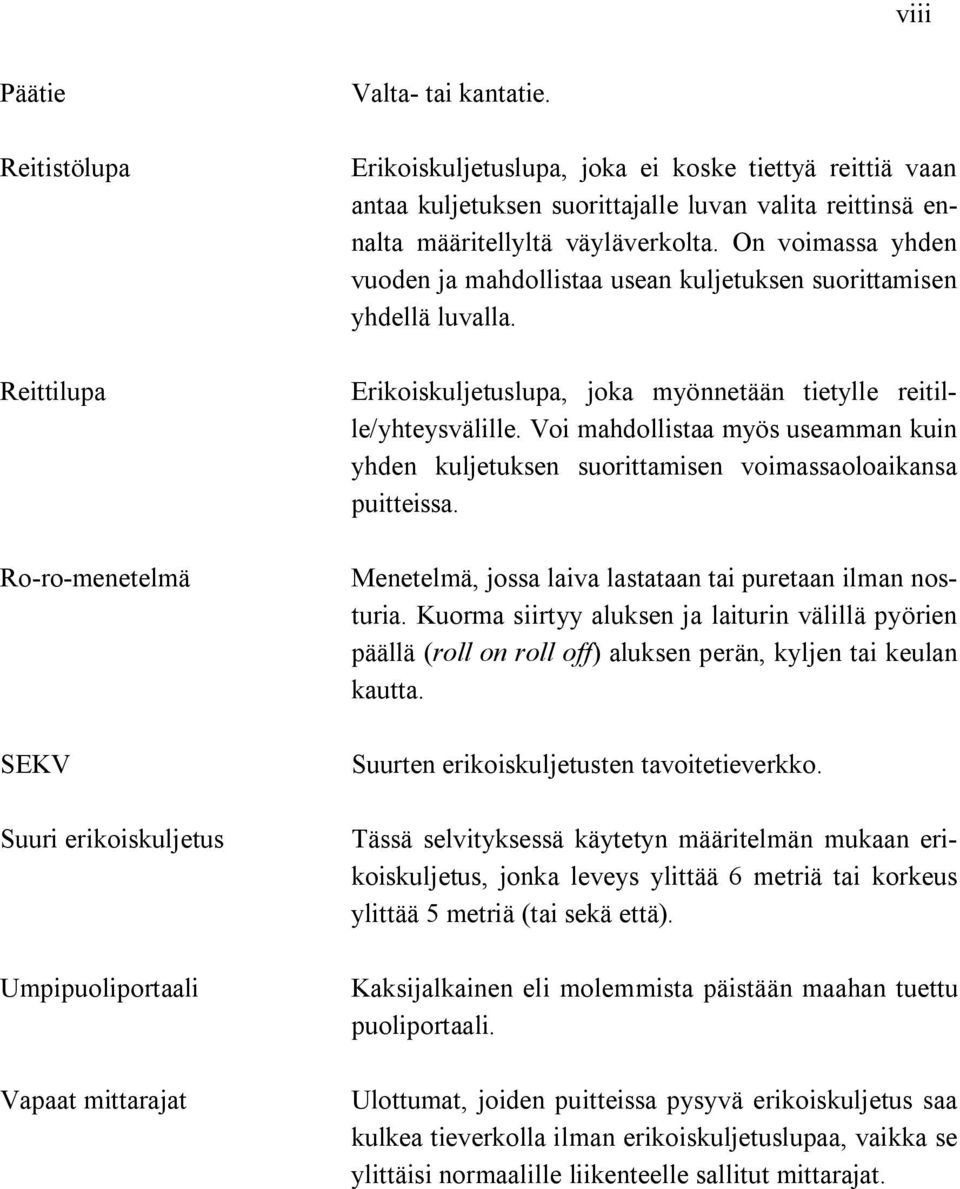 On voimassa yhden vuoden ja mahdollistaa usean kuljetuksen suorittamisen yhdellä luvalla. Erikoiskuljetuslupa, joka myönnetään tietylle reitille/yhteysvälille.