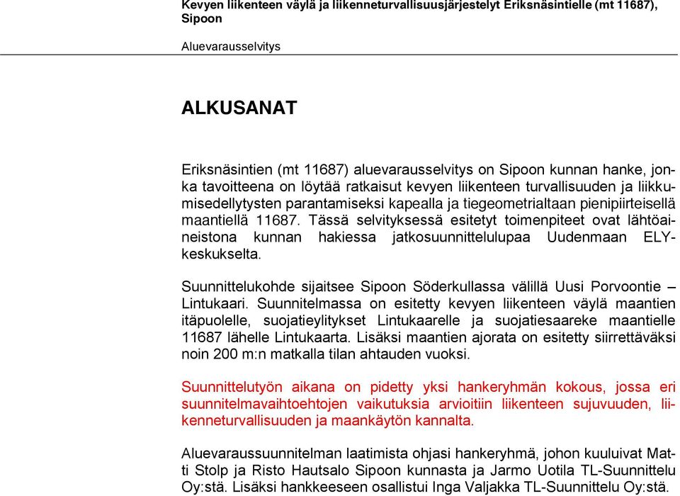 Tässä selvityksessä esitetyt toimenpiteet ovat lähtöaineistona kunnan hakiessa jatkosuunnittelulupaa Uudenmaan ELYkeskukselta.