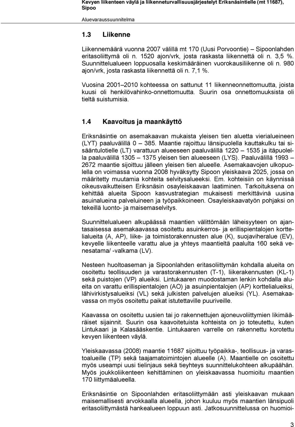 Suunnittelualueen loppuosalla keskimääräinen vuorokausiliikenne oli n. 980 ajon/vrk, josta raskasta liikennettä oli n. 7,1 %.