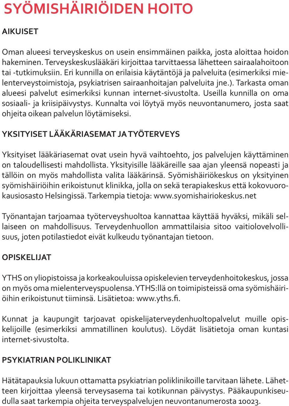 Eri kunnilla on erilaisia käytäntöjä ja palveluita (esimerkiksi mielenterveystoimistoja, psykiatrisen sairaanhoitajan palveluita jne.).