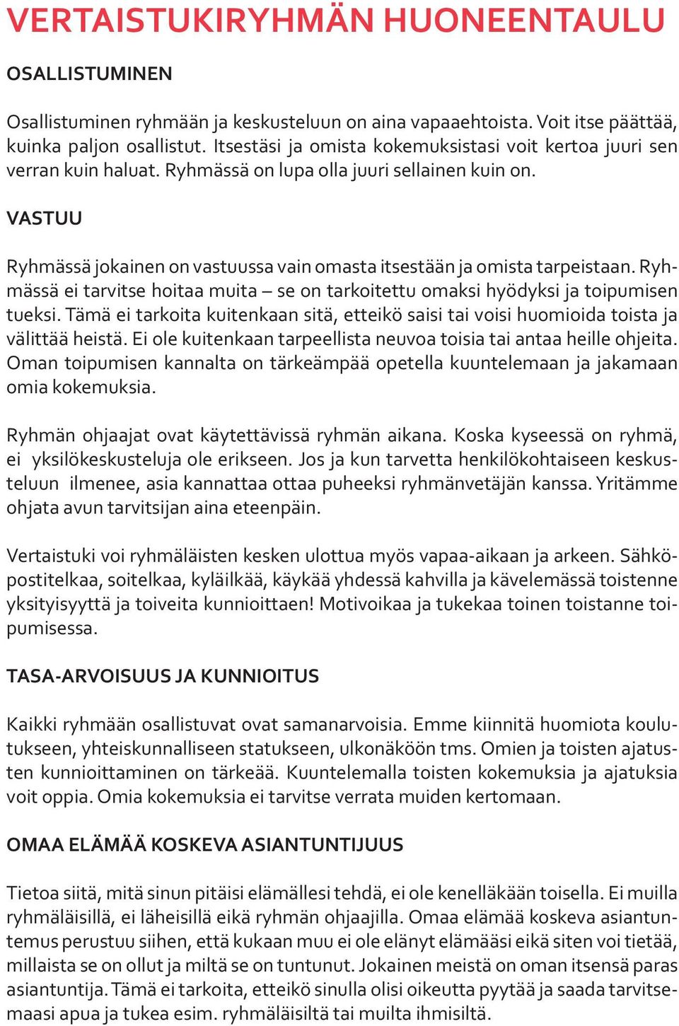 VASTUU Ryhmässä jokainen on vastuussa vain omasta itsestään ja omista tarpeistaan. Ryhmässä ei tarvitse hoitaa muita se on tarkoitettu omaksi hyödyksi ja toipumisen tueksi.