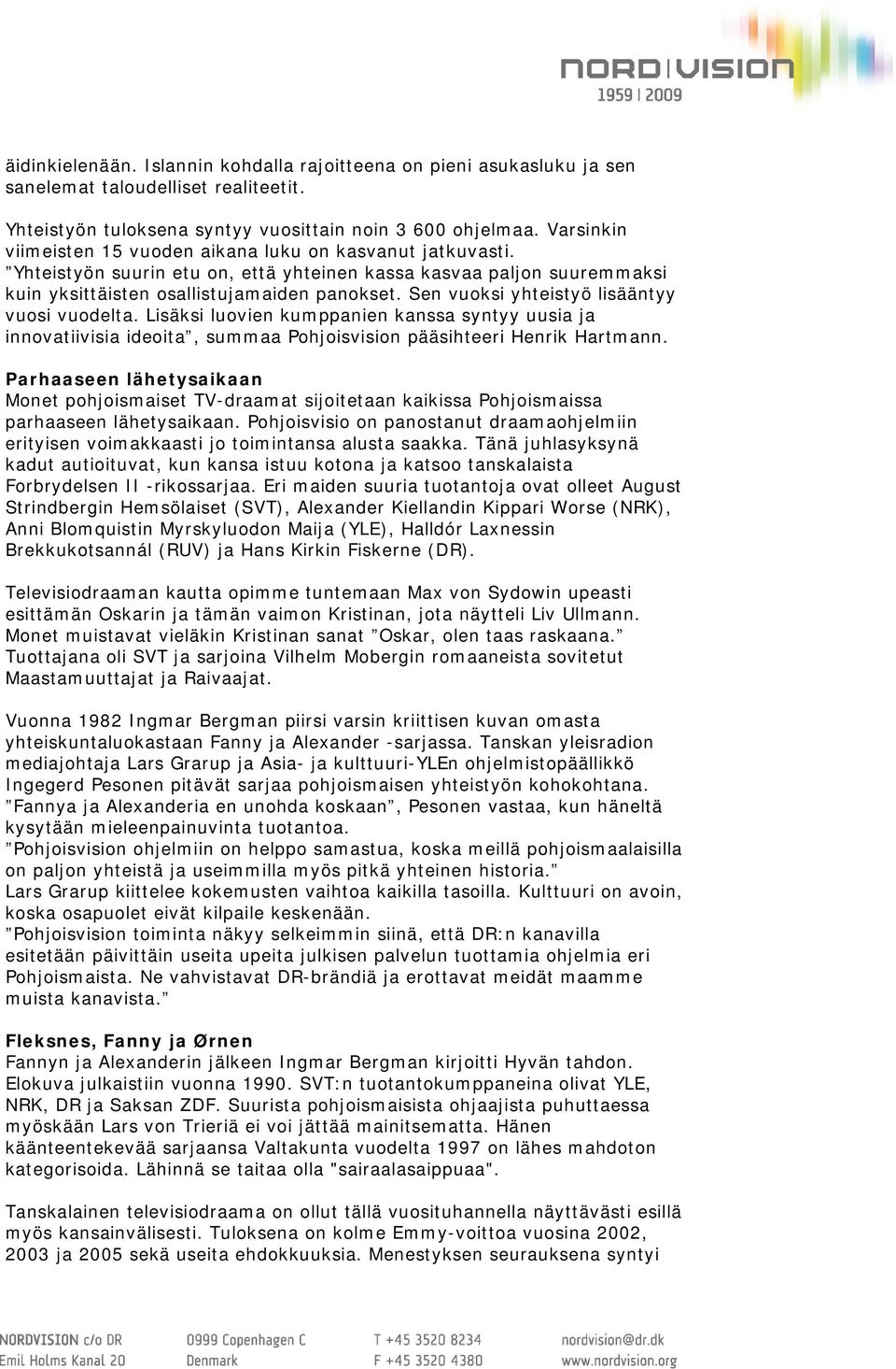 Sen vuoksi yhteistyö lisääntyy vuosi vuodelta. Lisäksi luovien kumppanien kanssa syntyy uusia ja innovatiivisia ideoita, summaa Pohjoisvision pääsihteeri Henrik Hartmann.